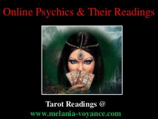 Online Psychics & Their Readings
Tarot Readings @
www.melania-voyance.com
 