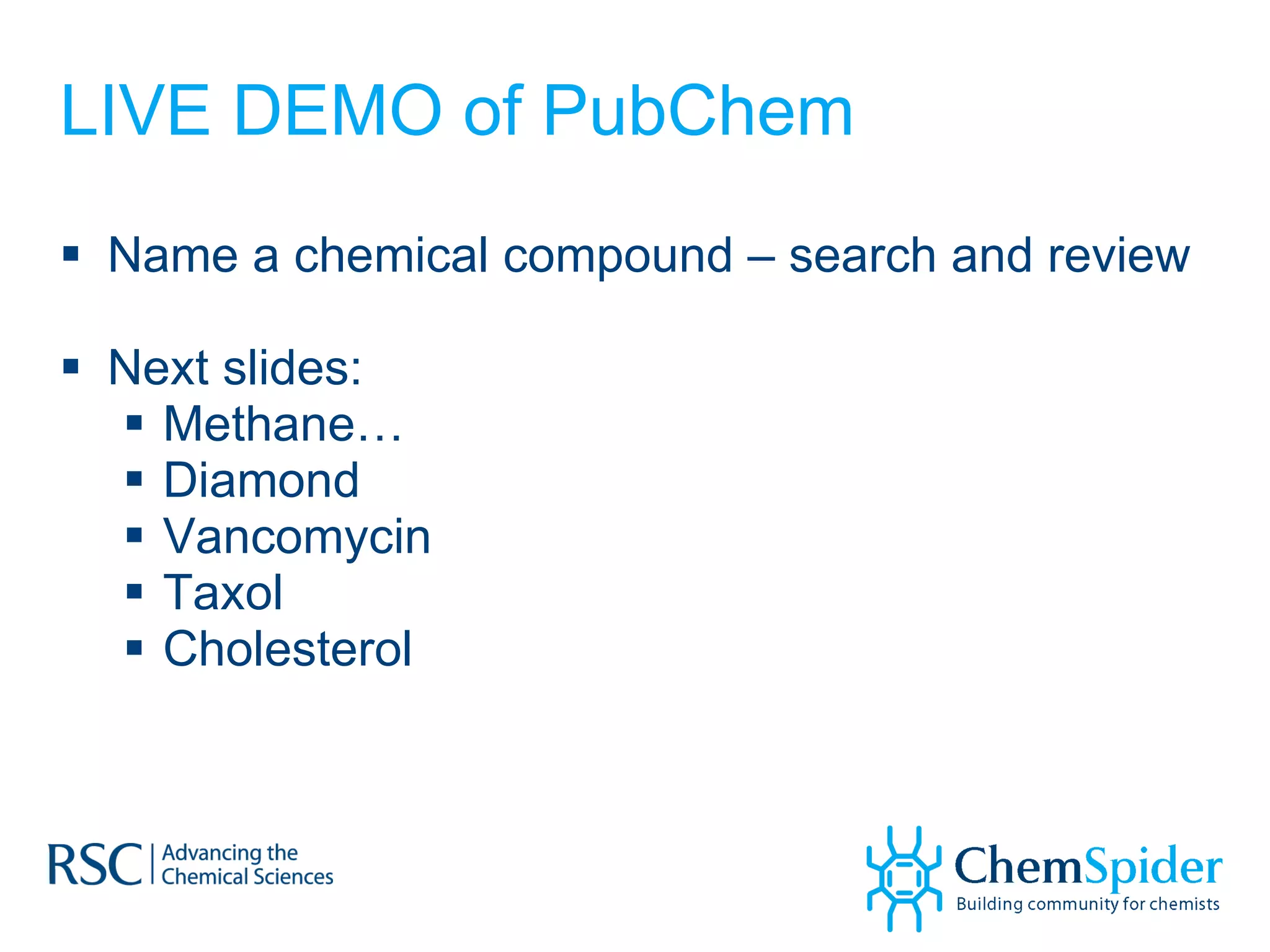 LIVE DEMO of PubChem Name a chemical compound – search and review Next slides:  Methane… Diamond Vancomycin Taxol Cholesterol 
