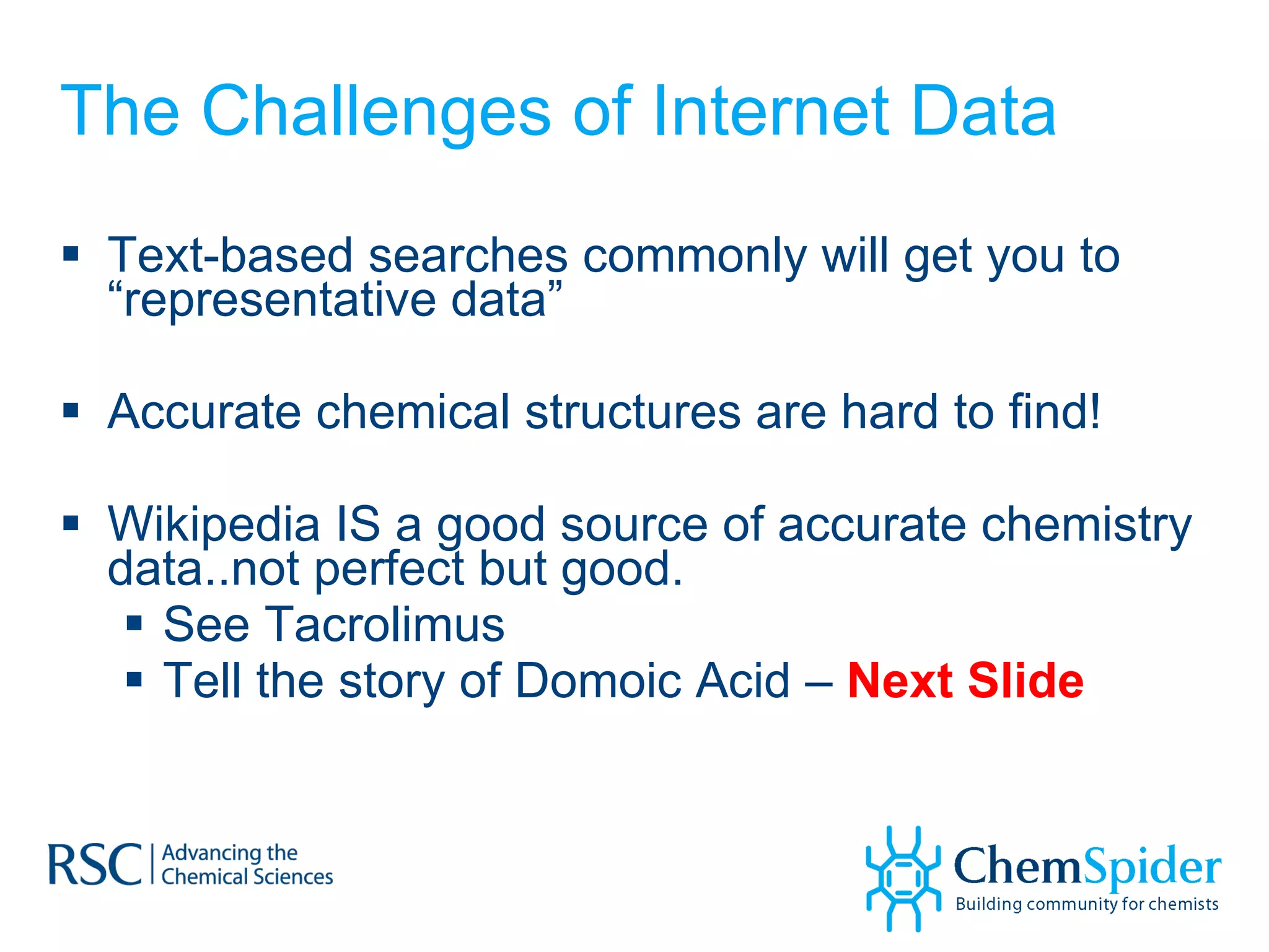 The Challenges of Internet Data Text-based searches commonly will get you to “representative data” Accurate chemical structures are hard to find! Wikipedia IS a good source of accurate chemistry data..not perfect but good.  See Tacrolimus Tell the story of Domoic Acid –  Next Slide 