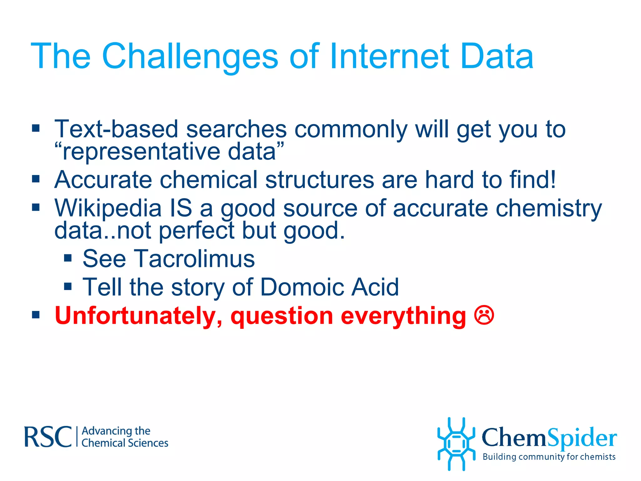 The Challenges of Internet Data Text-based searches commonly will get you to “representative data” Accurate chemical structures are hard to find! Wikipedia IS a good source of accurate chemistry data..not perfect but good.  See Tacrolimus Tell the story of Domoic Acid Unfortunately, question everything   