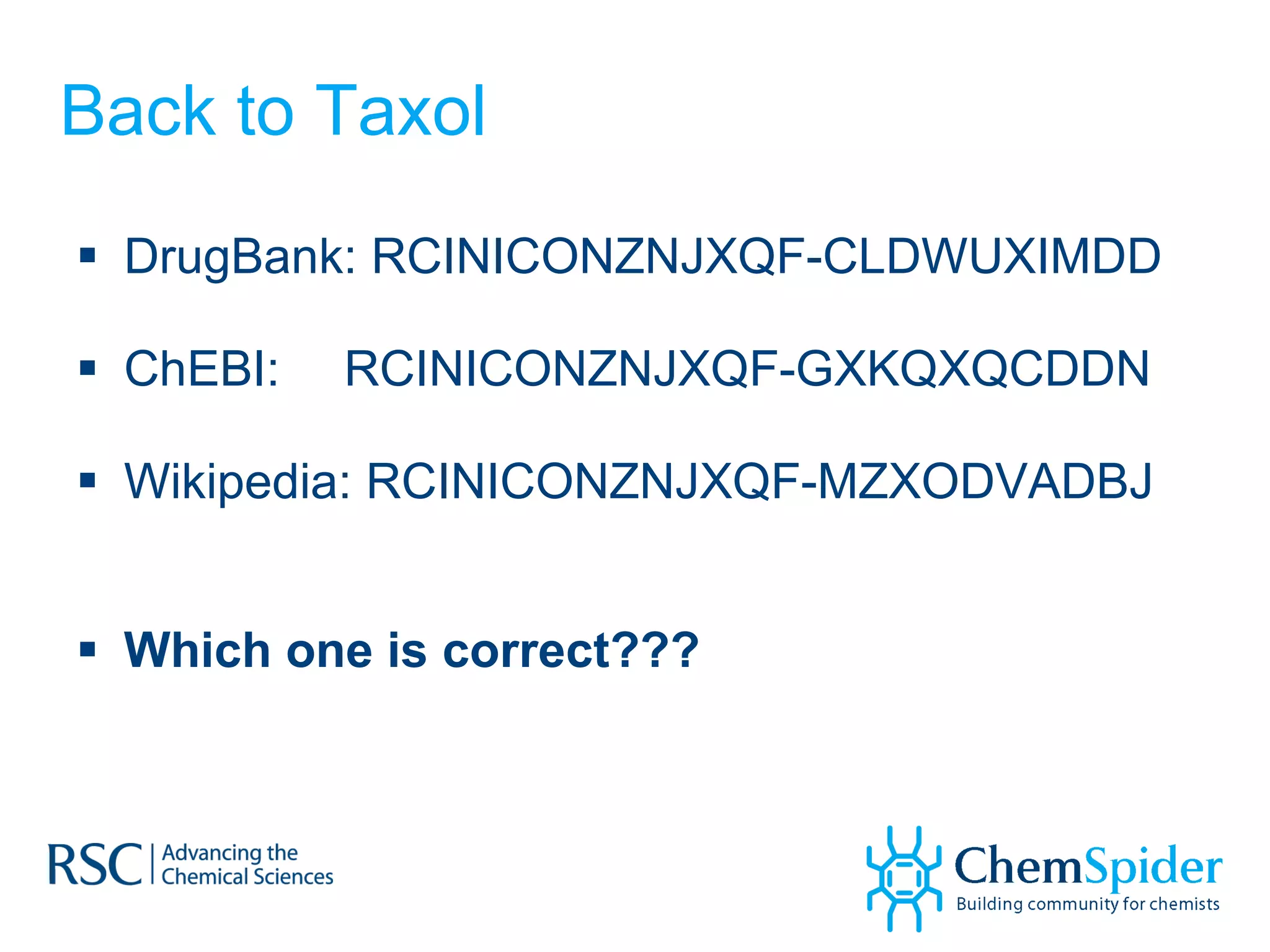 Back to Taxol DrugBank: RCINICONZNJXQF-CLDWUXIMDD ChEBI:   RCINICONZNJXQF-GXKQXQCDDN  Wikipedia: RCINICONZNJXQF-MZXODVADBJ Which one is correct??? 
