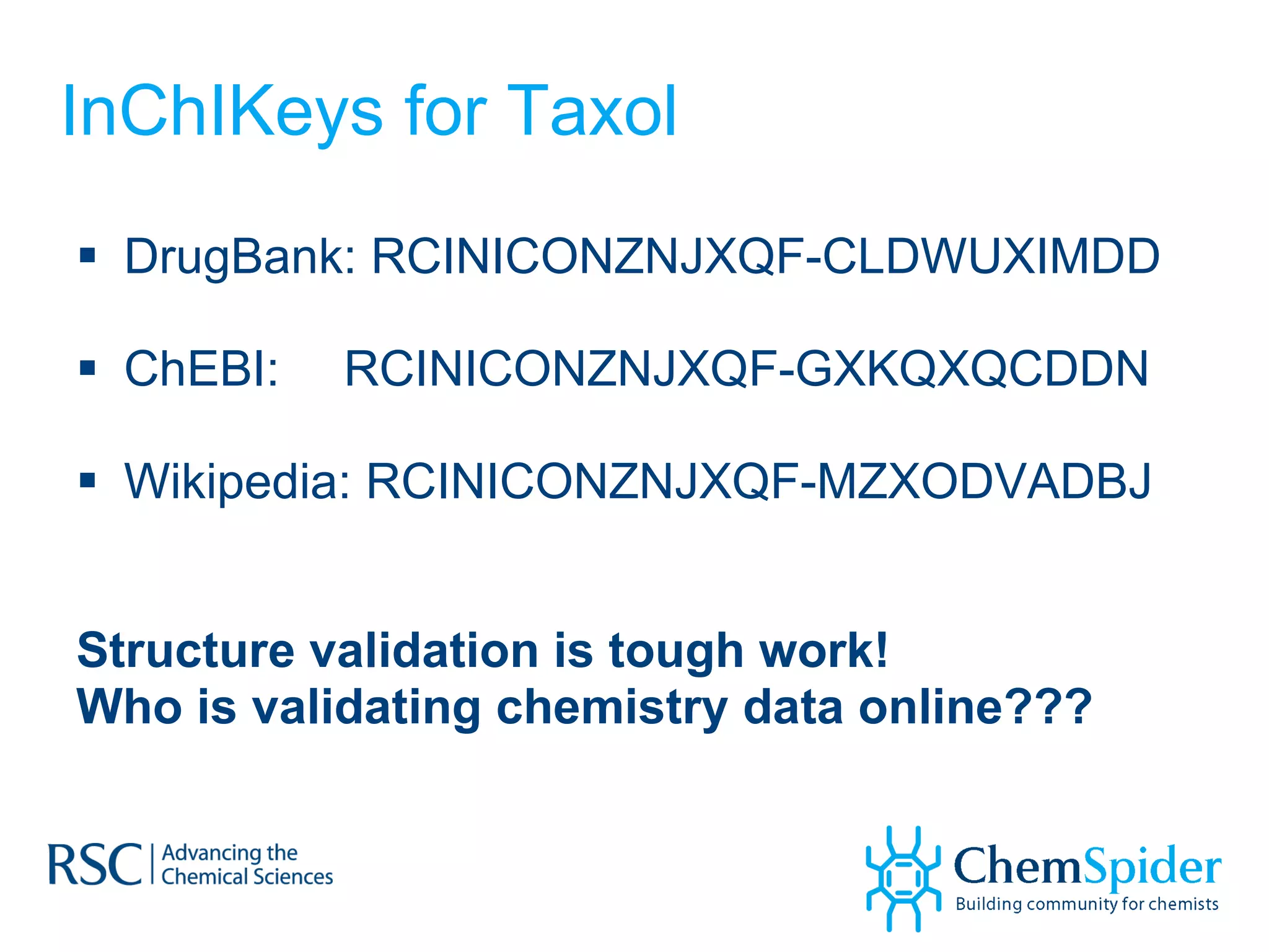 InChIKeys for Taxol DrugBank: RCINICONZNJXQF-CLDWUXIMDD ChEBI:   RCINICONZNJXQF-GXKQXQCDDN  Wikipedia: RCINICONZNJXQF-MZXODVADBJ Structure validation is tough work! Who is validating chemistry data online??? 