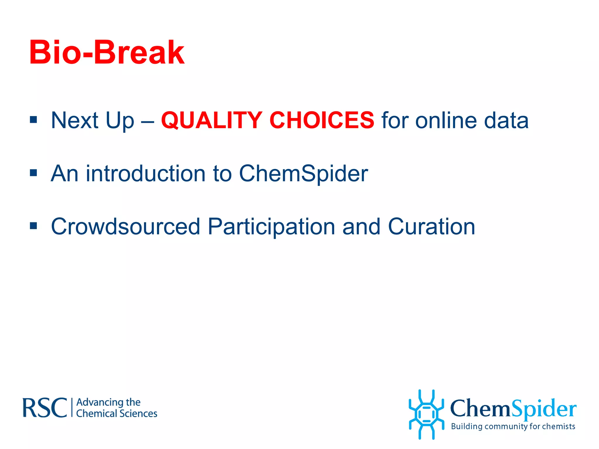 Bio-Break Next Up –  QUALITY CHOICES  for online data An introduction to ChemSpider Crowdsourced Participation and Curation  