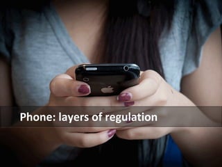 Phone: layers of regulation 
 