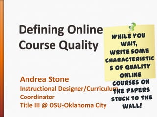 Andrea Stone
Instructional Designer/Curriculum
Coordinator
Title III @ OSU-Oklahoma City
 