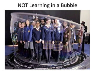 NOT Learning in a Bubble
 