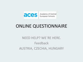 ONLINE QUESTIONNAIRE

  NEED HELP? WE´RE HERE.
          Feedback
 AUSTRIA, CZECHIA, HUNGARY
 