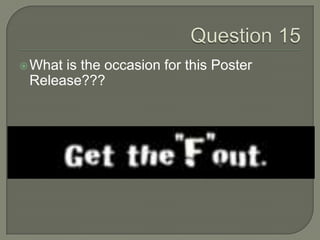 Question 15 <br />What is the occasion for this Poster Release??? <br />