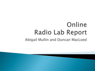 OnlineRadio Lab Report Abigail Mullin and Duncan MacLoed 