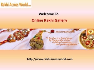 Welcome To
Online Rakhi Gallery
http://www.rakhiacrossworld.com
 