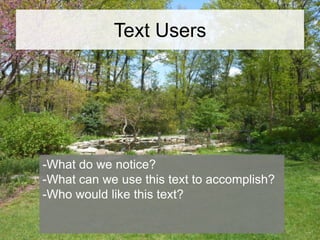 Text Users

-What do we notice?
-What can we use this text to accomplish?
-Who would like this text?

 