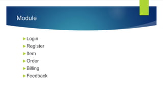 Module
Login
Register
Item
Order
Billing
Feedback
 
