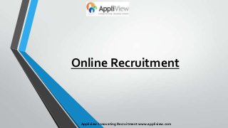Online Recruitment
Appliview-Innovating Recruitment www.appliview.com
 