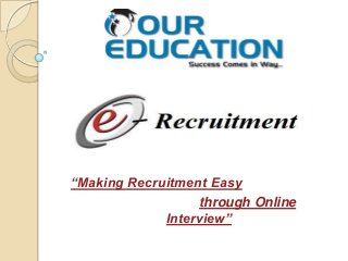 “Making Recruitment Easy
through Online
Interview”

 
