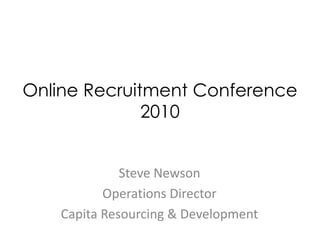 Online Recruitment Conference 2010 Steve Newson Operations Director Capita Resourcing & Development 