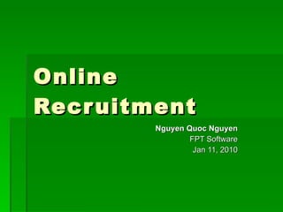 Online Recruitment Nguyen Quoc Nguyen FPT Software Jan 11, 2010 
