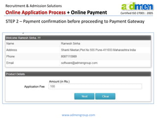 Certified ISO 27001 : 2005
STEP 2 – Payment confirmation before proceeding to Payment Gateway
Online Application Process + Online Payment
www.admengroup.com
Recruitment & Admission Solutions
 