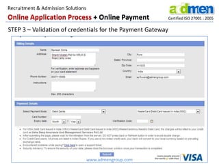Certified ISO 27001 : 2005
STEP 3 – Validation of credentials for the Payment Gateway
Online Application Process + Online Payment
www.admengroup.com
Recruitment & Admission Solutions
 