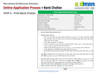 Online Application Process + Bank Challan Certified ISO 27001 : 2005
STEP 2 - Print Bank Challan Your Organization Name Here
www.admengroup.com
Recruitment & Admission Solutions
 