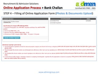 Online Application Process + Bank Challan Certified ISO 27001 : 2005
www.admengroup.com
Recruitment & Admission Solutions
STEP 4 – Filling of Online Application Form (Photos & Documents Upload)
 