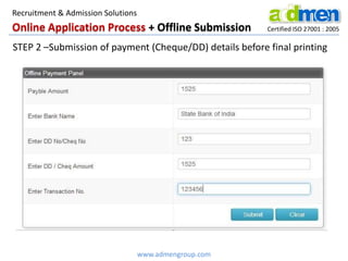 Online Application Process + Offline Submission Certified ISO 27001 : 2005
STEP 2 –Submission of payment (Cheque/DD) details before final printing
www.admengroup.com
Recruitment & Admission Solutions
 