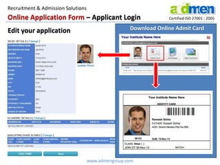 Online Application Form – Applicant Login Certified ISO 27001 : 2005
Download Online Admit CardEdit your application
www.admengroup.com
Recruitment & Admission Solutions
 