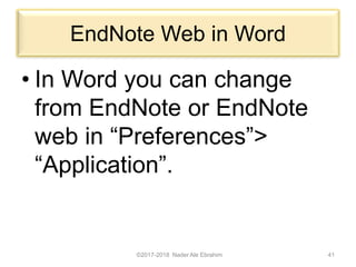 EndNote Web in Word
• In Word you can change
from EndNote or EndNote
web in “Preferences”>
“Application”.
©2017-2018 Nader Ale Ebrahim 41
 