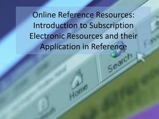 Online Reference Resources:
 Introduction to Subscription
Electronic Resources and their
   Application in Reference
 