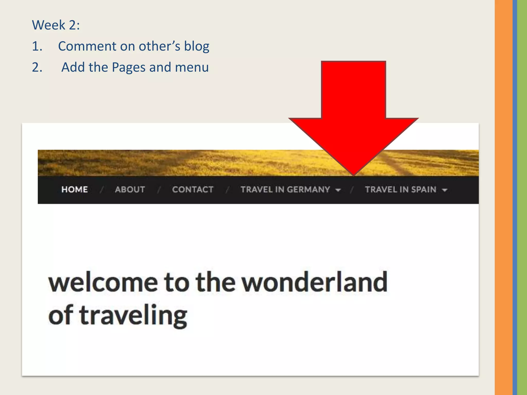 Week 2:
1. Comment on other’s blog
2. Add the Pages and menu
