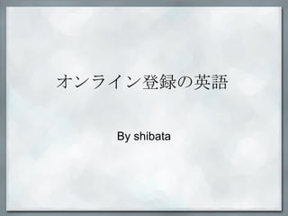 オンライン登録の英語 By shibata 