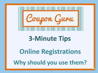 The first few days after the GroupOn feature, things can get very busy. So if things get hot: stop, drop and roll  3-Minute Tips Online Registrations Why should you use them? 