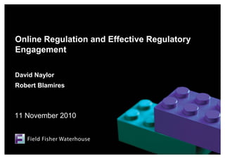 Online Regulation and Effective Regulatory
Engagement

David Naylor
Robert Blamires



11 November 2010
 