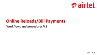 Online Reloads/Bill Payments
Workflows and procedures V.1
April - 2020
 