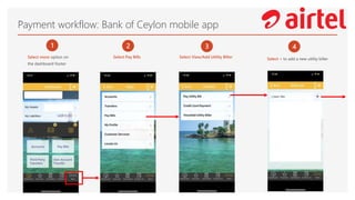 Payment workflow: Bank of Ceylon mobile app
1
Select more option on
the dashboard footer
2
Select Pay Bills
3
Select View/Add Utility Biller
4
Select + to add a new utility biller
 
