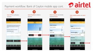 Payment workflow: Bank of Ceylon mobile app cont.
9
Enter OTP for verification
purposes
10
Select Pay Bills to initiate a
payment
11
Select Customer and already
registered Payee
12
Enter mobile number and select
Next
 