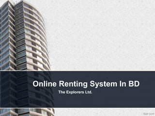 Online Renting System In BD
The Explorers Ltd.
 