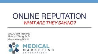 ONLINE REPUTATION
WHAT ARE THEY SAYING?
AAO 2019 Tech Pav
Randall Wong, M.D.
Grant Wong MS III
 