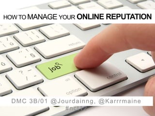 HOW TO MANAGE YOUR ONLINE REPUTATION
DMC 3B/01 @Jourdainng, @Karrrmaine
#nct12
 