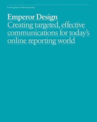 A mini guide to online reporting




Emperor Design
Creating targeted, effective
communications for today’s
online reporting world
 