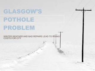 GLASGOW’S POTHOLE PROBLEM WINTER WEATHER AND BAD REPAIRS LEAD TO RISING COSTS FOR CITY 