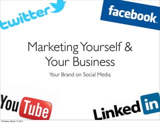 Marketing Yourself &
                             Your Business
                               Your Brand on Social Media




Thursday, March 17, 2011
 