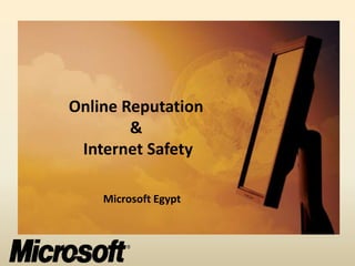 Online Reputation
        &
 Internet Safety

    Microsoft Egypt
 