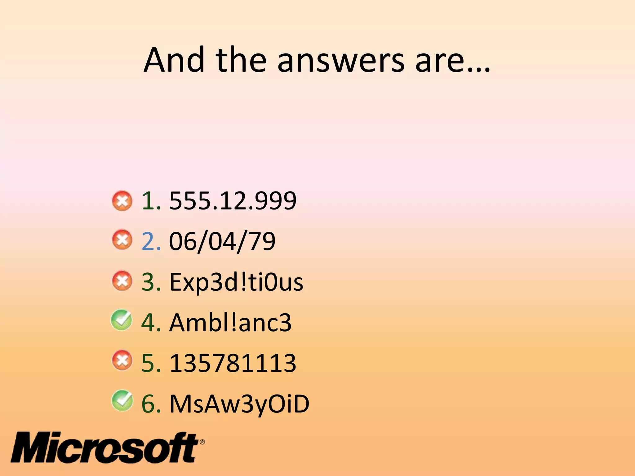 And the answers are…


1. 555.12.999
2. 06/04/79
3. Exp3d!ti0us
4. Ambl!anc3
5. 135781113
6. MsAw3yOiD
 
