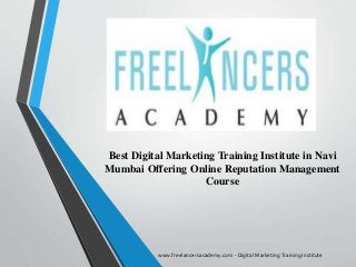 Best Digital Marketing Training Institute in Navi
Mumbai Offering Online Reputation Management
Course
www.freelancersacademy.com - Digital MarketingTraining Institute
 