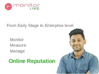 From Early Stage to Enterprise level
Monitor
Measure
Manage
Online Reputation
 