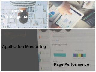 Threat
Intelligence
Application Monitoring
Page Performance
 
