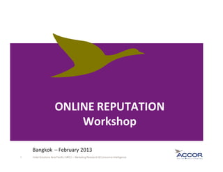 ONLINE REPUTATION 
Workshop 
Bangkok – February 2013 
1 Hotel Solutions Asia Pacific / MRCI – Marketing Research & Consumer Intelligence 
 