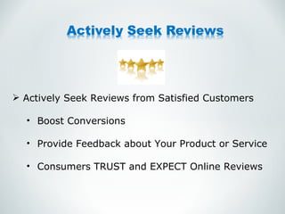Actively Seek Reviews from Satisfied Customers Boost Conversions Provide Feedback about Your Product or Service Consumers TRUST and EXPECT Online Reviews 