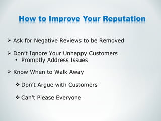 Ask for Negative Reviews to be Removed Don’t Ignore Your Unhappy Customers Promptly Address Issues Know When to Walk Away Don’t Argue with Customers Can’t Please Everyone 