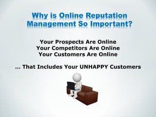 Your Prospects Are Online Your Competitors Are Online Your Customers Are Online …  That Includes Your UNHAPPY Customers 